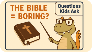 Is The Bible Boring – Questions Kids Ask About God
