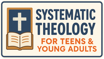 From Bible Facts to Worldview: Systematic Theology for Teens & Young Adults